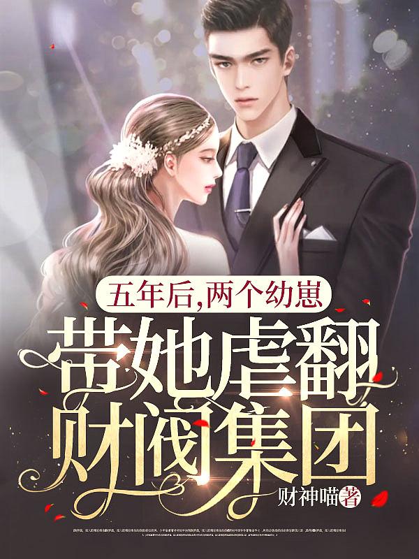 五年后，两个幼崽带她虐翻财阀集团